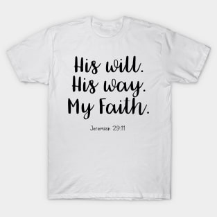 Bible Verse - His Will. His Way. My Faith. T-Shirt